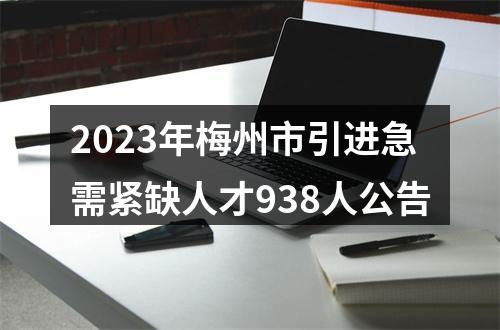 2023年梅州市引进急需紧缺人才938人公告 图片