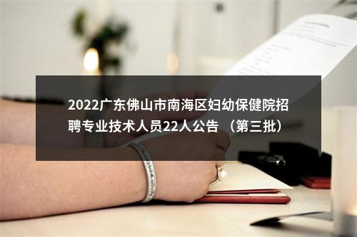 2022广东佛山市南海区妇幼保健院招聘专业技术人员22人公告 （第三批） 图片