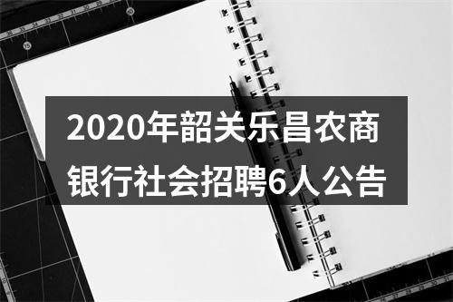 2020年韶关乐昌农商银行社会招聘6人公告 图片