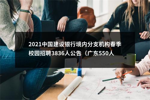 2021中国建设银行境内分支机构春季校园招聘3836人公告（广东550人） 图片