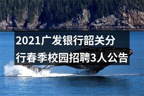 2021广发银行韶关分行春季校园招聘3人公告 图片