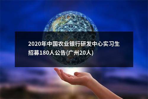 2020年中国农业银行研发中心实习生招募180人公告(广州20人) 图片