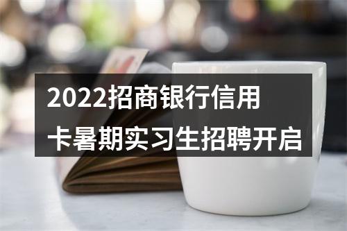 2022招商银行信用卡暑期实习生招聘开启 图片