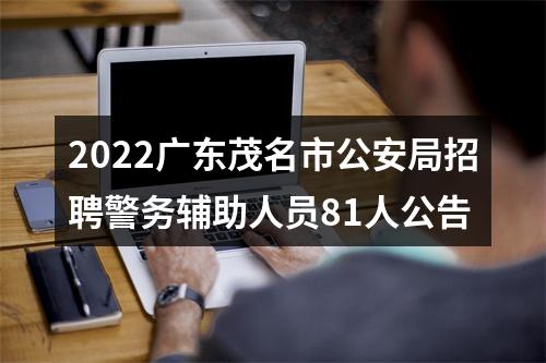 2022广东茂名市公安局招聘警务辅助人员81人公告 图片