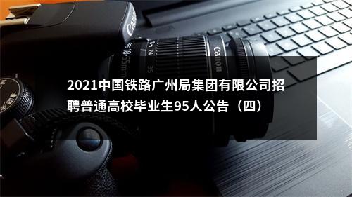2021中国铁路广州局集团有限公司招聘普通高校毕业生95人公告（四） 图片