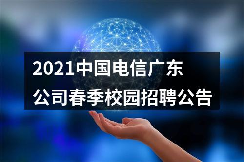 2021中国电信广东公司春季校园招聘公告 图片
